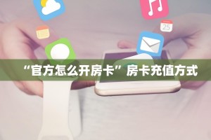 “官方怎么开房卡”房卡充值方式