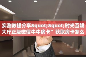 实测教程分享""时光互娱大厅正版微信牛牛房卡”获取房卡怎么购买