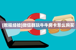 [教程经验]微信群玩牛牛房卡怎么购买