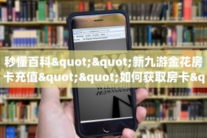 秒懂百科""新九游金花房卡充值""如何获取房卡"详细提取教程!