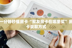 一分钟秒懂房卡“聚友房卡在哪里买”房卡获取方式