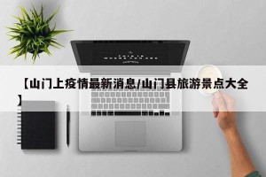 【山门上疫情最新消息/山门县旅游景点大全】