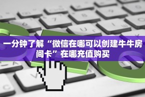 一分钟了解“微信在哪可以创建牛牛房间卡”在哪充值购买