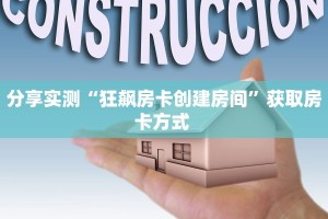 分享实测“狂飙房卡创建房间”获取房卡方式 