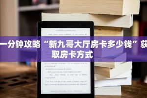 一分钟攻略“新九哥大厅房卡多少钱”获取房卡方式 