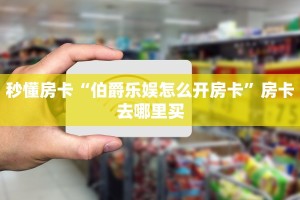 秒懂房卡“伯爵乐娱怎么开房卡”房卡去哪里买