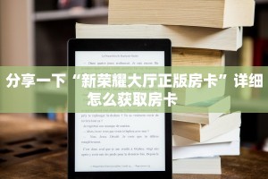 分享一下“新荣耀大厅正版房卡”详细怎么获取房卡 