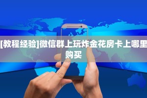 房卡教程经验“相蓬大厅怎么开房卡”获取房卡经验