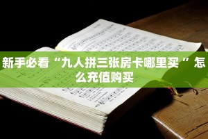新手必看“九人拼三张房卡哪里买 ”怎么充值购买