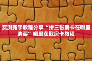 实测新手教程分享“拼三张房卡在哪里购买”哪里获取房卡教程