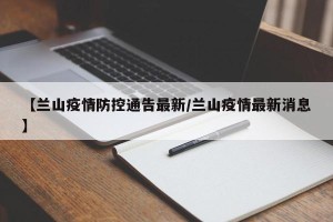 【兰山疫情防控通告最新/兰山疫情最新消息】