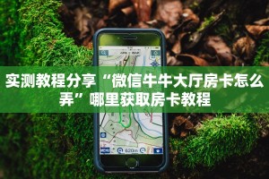 实测教程分享“微信牛牛大厅房卡怎么弄”哪里获取房卡教程