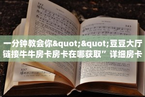 一分钟教会你""豆豆大厅链接牛牛房卡房卡在哪获取”详细房卡怎么