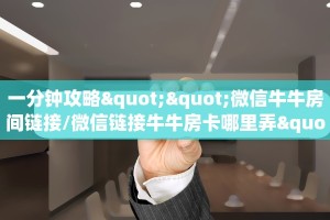 一分钟攻略""微信牛牛房间链接/微信链接牛牛房卡哪里弄""购买联系