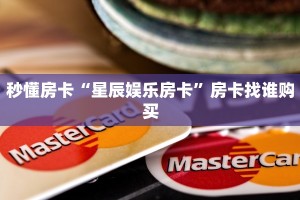 秒懂房卡“星辰娱乐房卡”房卡找谁购买