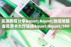 实测教程分享""微信炫酷金花房卡大厅链接""100张多少钱"房卡充值