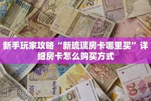 新手玩家攻略“新琉璃房卡哪里买”详细房卡怎么购买方式