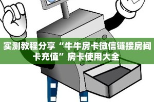 实测教程分享“牛牛房卡微信链接房间卡充值”房卡使用大全 
