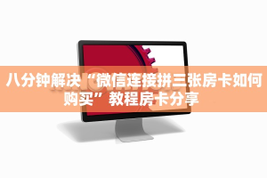 八分钟解决“微信连接拼三张房卡如何购买”教程房卡分享 