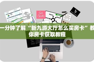 一分钟了解“新九游大厅怎么买房卡”教你房卡获取教程