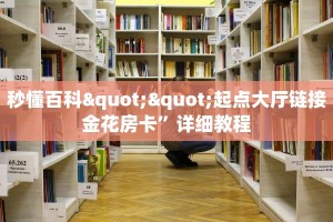 秒懂百科""起点大厅链接金花房卡”详细教程
