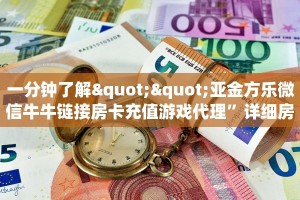一分钟了解""亚金方乐微信牛牛链接房卡充值游戏代理”详细房卡