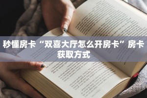 秒懂房卡“双喜大厅怎么开房卡”房卡获取方式