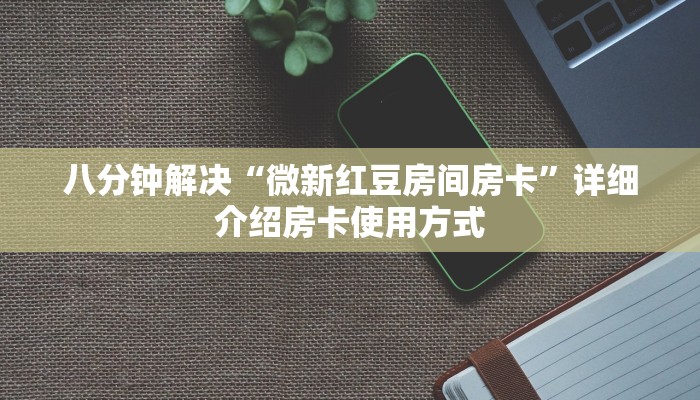 八分钟解决“微新红豆房间房卡”详细介绍房卡使用方式