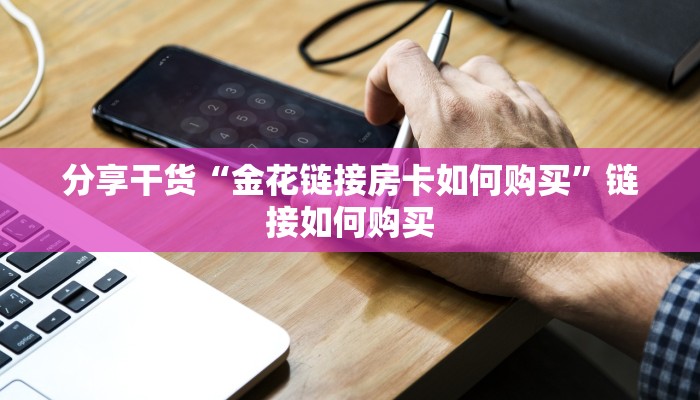 分享干货“金花链接房卡如何购买”链接如何购买