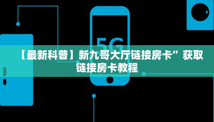 【最新科普】新九哥大厅链接房卡”获取链接房卡教程