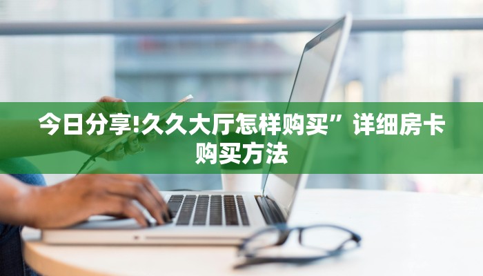 实测新手教程分享“牛魔王房卡多少”详细房卡怎么购买方式