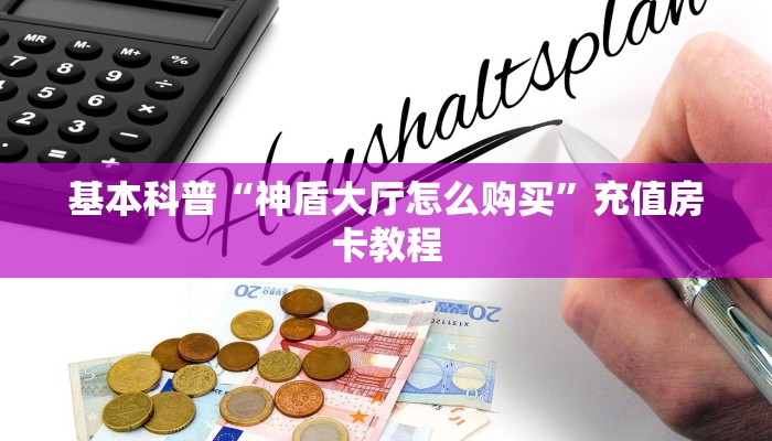 基本科普“神盾大厅怎么购买”充值房卡教程