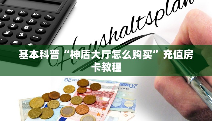 基本科普“神盾大厅怎么购买”充值房卡教程