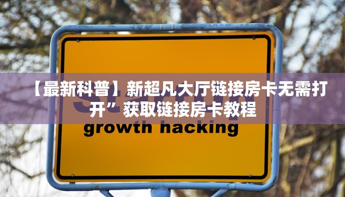 【最新科普】新超凡大厅链接房卡无需打开”获取链接房卡教程