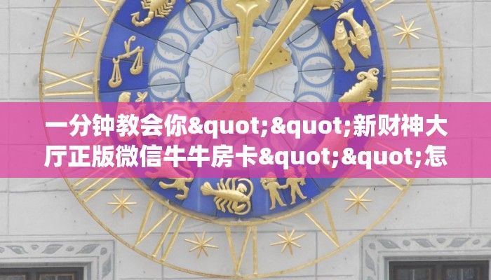 一分钟教会你""新财神大厅正版微信牛牛房卡""怎么购买房卡‘获取