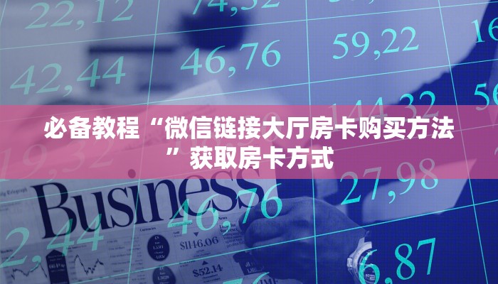 必备教程“微信链接大厅房卡购买方法”获取房卡方式
