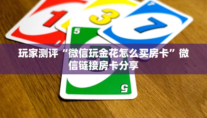 玩家测评“微信玩金花怎么买房卡”微信链接房卡分享