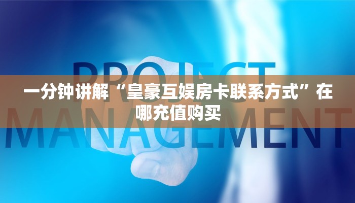一分钟讲解“皇豪互娱房卡联系方式”在哪充值购买