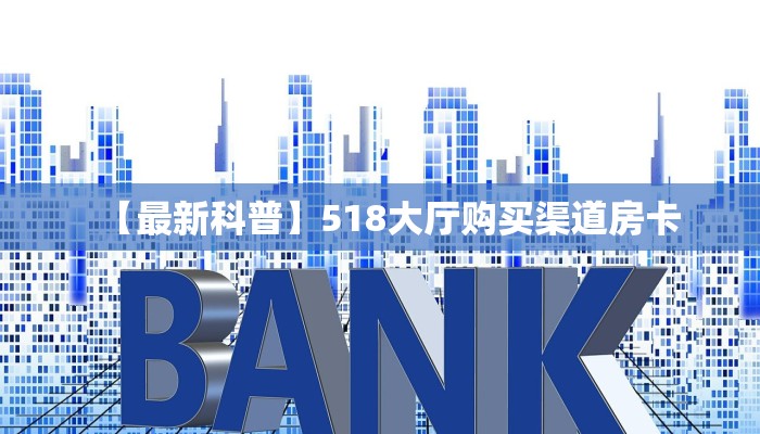 【最新科普】518大厅购买渠道房卡