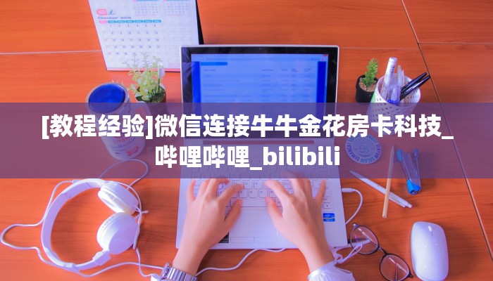 [教程经验]微信连接牛牛金花房卡科技_哔哩哔哩_bilibili