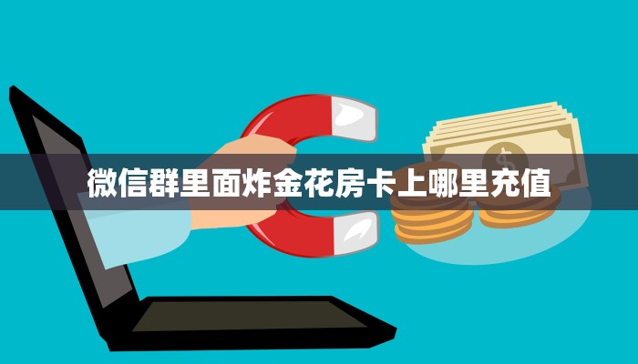 微信群里面炸金花房卡上哪里充值