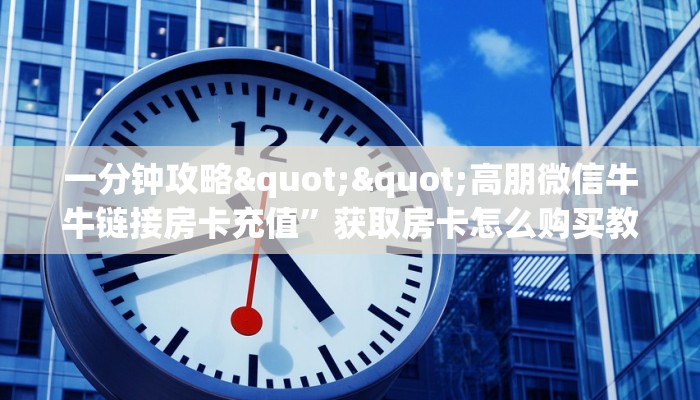三秒盘点“新道游牛牛房卡”在哪充值购买  