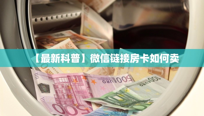【最新科普】微信链接房卡如何卖