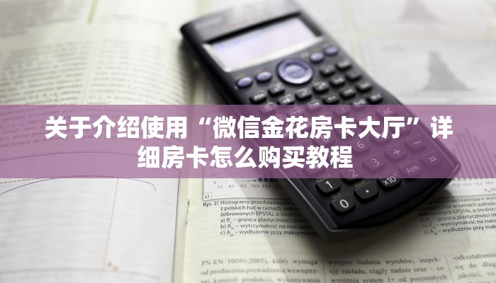 玩家必备教程""微信荣耀乐娱金花房卡大厅链接”详细房卡怎么购买