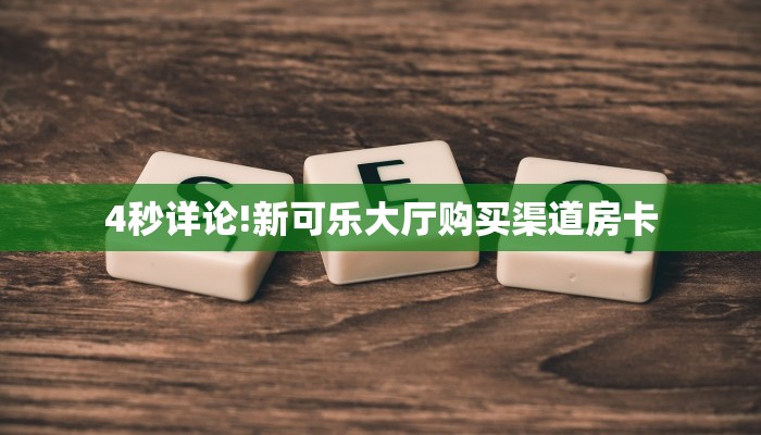4秒详论!新可乐大厅购买渠道房卡