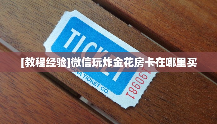 [教程经验]微信玩炸金花房卡在哪里买