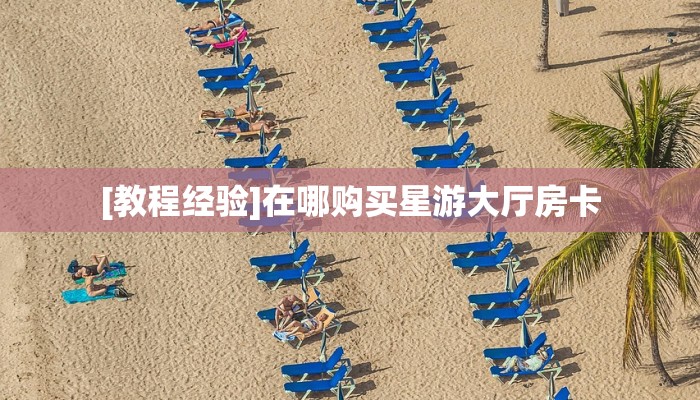 [教程经验]在哪购买星游大厅房卡