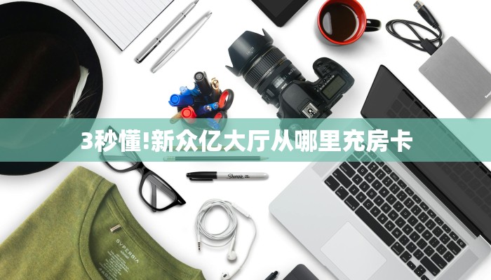 3秒懂!新众亿大厅从哪里充房卡