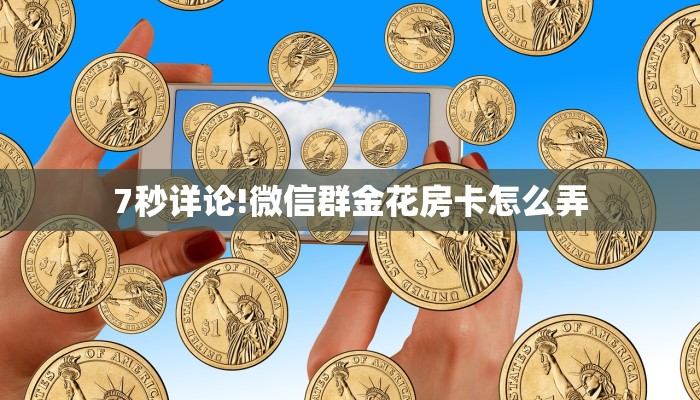 7秒详论!微信群金花房卡怎么弄