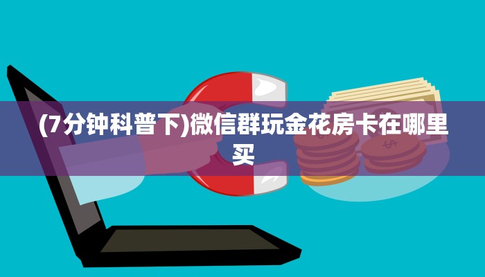 一分钟攻略""微信金花房间链接/卡卡大厅房卡哪里弄”获取房卡方式